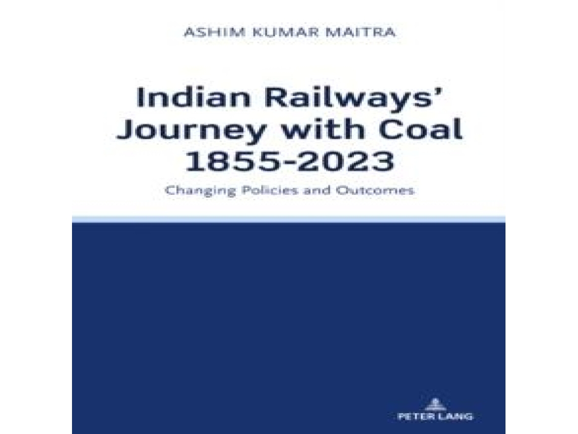 Livro Indian Railways Journey with Coal 1855-2023 Changing Policies and Outcomes de Ashim Kumar Maitra (Inglês)