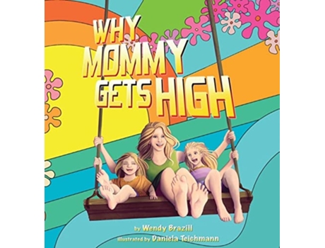 Livro Why Mommy Gets High A Conversation Starter For Parents Who Smoke Pot De Wendy Brazill (inglês - Capa Dura)