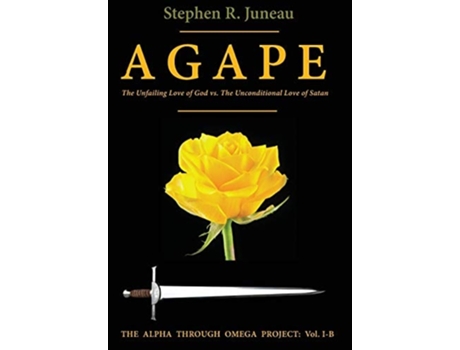 Livro AGAPE - Part B The Unfailing Love of God vs. The Unconditional Love of Satan de Stephen R Juneau (Inglês - Capa Dura)