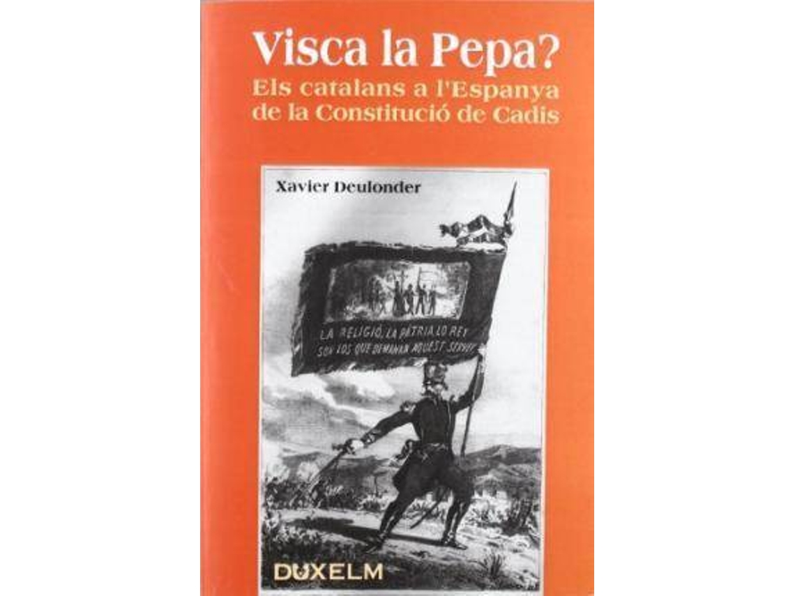 Livro Visca La Pepa? Els Catalans A LEspanya De La Constitució De Cadis de Xavier Deulonder I Camins