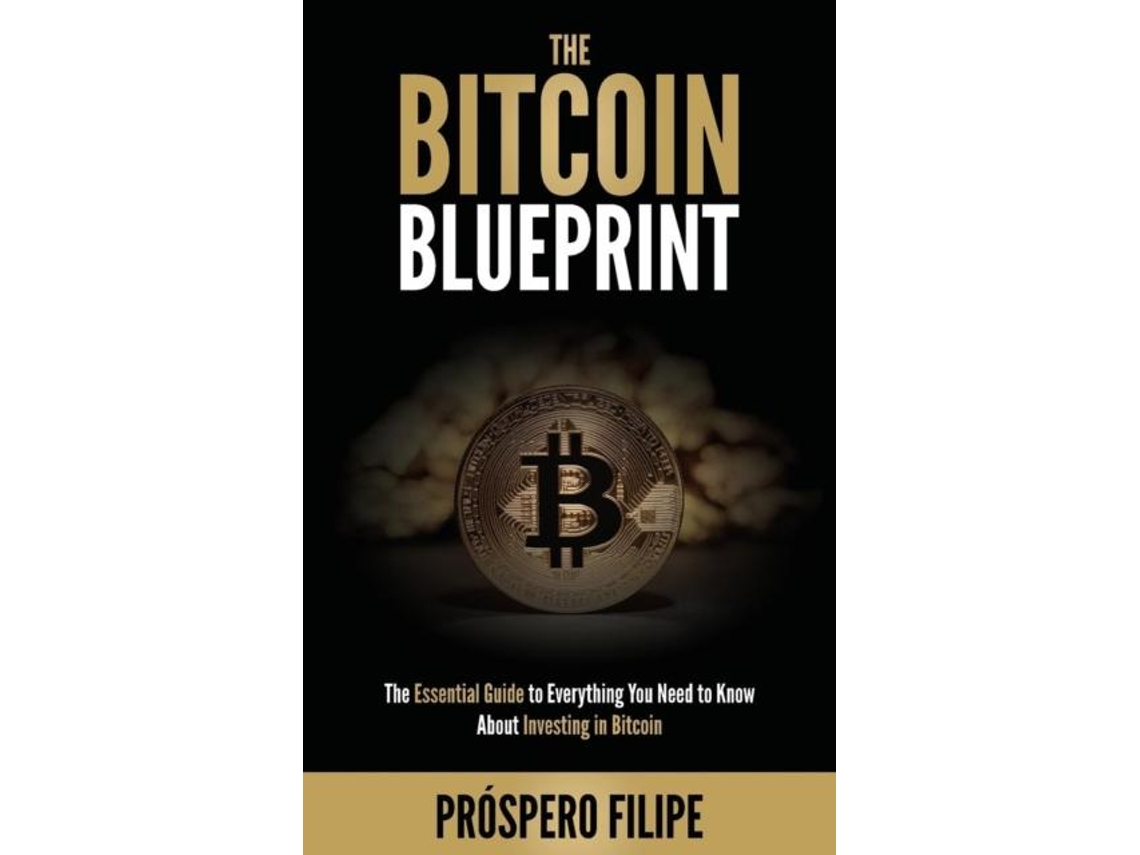 Livro The Bitcoin Blueprint The Essential Guide To Everything You Need To  Know About Investing In Bitcoin De Próspero Filipe (inglês) | Worten.pt