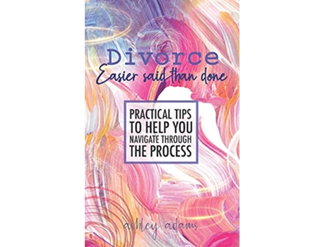 Livro Divorce Easier Said Than Done Practical tips to help you navigate through the process de Ashley Adams (Inglês)