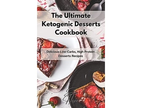 Livro The Ultimate Ketogenic Desserts Cookbook Delicious Low-carbs, High Protein Desserts Recipes De Elisa Hayes (inglês - Capa Dura)