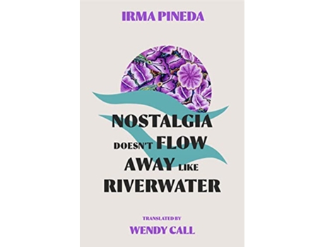 Livro Nostalgia Doesn’t Flow Away Like Riverwater de Irma Pineda (Inglês)