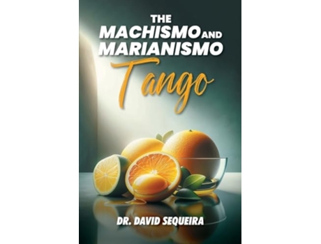 Livro The Machismo and Marianismo Tango de Dr David Sequeira (Inglês)