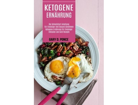 Livro Ketogene Ernährung Ketogene Ernährung Für Einsteiger Inklusive Low Carb Rezepte De Gary D Ponce (inglês)