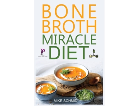 Livro Bone Broth Miracle Diet Essential Recipes To Protect Your Joints, Heal The Gut And Promote Weight Loss. De Mike Schmid (inglês)