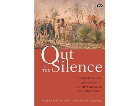 Livro Out of the Silence The history and memory of South Australias frontier wars de Robert Foster Amanda Nettelbeck (Inglês)
