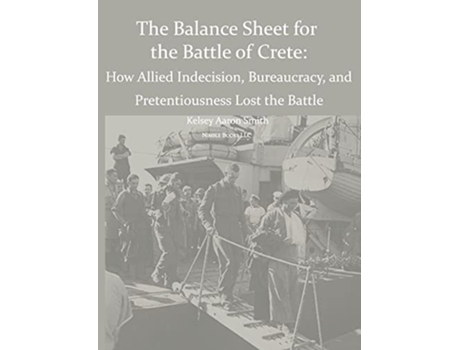 Livro Why the Allies Lost the Battle of Crete How Allied Indecision, Bureaucracy, and Pretentiousness Lost the Battle de Kelsey Aaron Smith (Inglês)