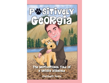 Livro Positively Georgia The Motivational Tale Of A Unique Airedale De Elizabeth Ferris (inglês - Capa Dura)
