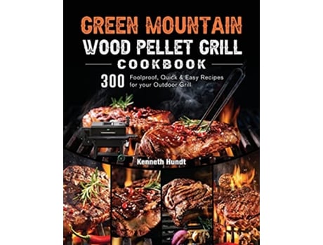 Livro Green Mountain Wood Pellet Grill Cookbook 300 Foolproof Quick Easy Recipes for your Outdoor Grill de Kenneth Hundt (Inglês)