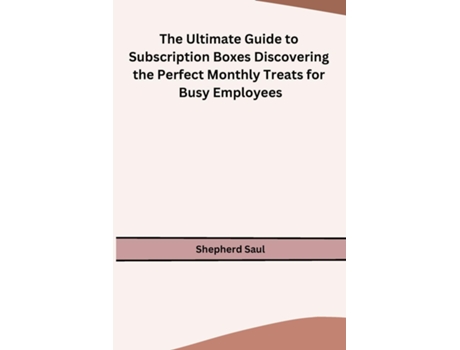 Livro The Ultimate Guide to Subscription Boxes Discovering the Perfect Monthly Treats for Busy Employees de Shepherd Saul (Inglês)