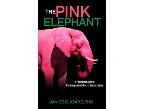 Livro The Pink Elephant: A Practical Guide to Creating an Anti-Racist Organization Janice Gassam Asare PhD (Inglês)
