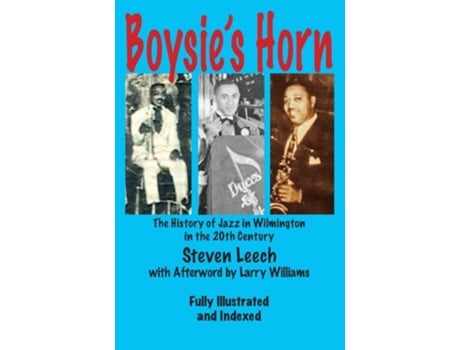 Livro Boysies Horn The History Of Jazz In Wilmington In The 20th Century De Steven Leech (inglês)