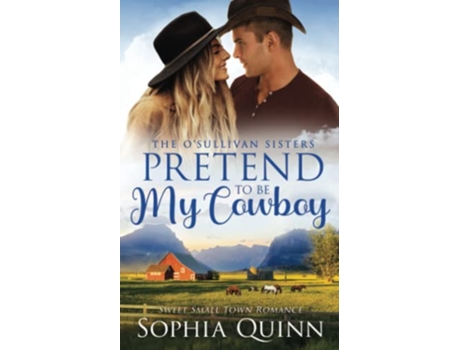 Livro Pretend To Be My Cowboy A Sweet SmallTown Romance OSullivan Sisters de Sophia Quinn (Inglês)