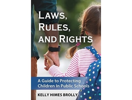 Livro Laws, Rules, and Rights A Guide to Protecting Children in Public Schools de Kelly Himes Brolly (Inglês - Capa Dura)