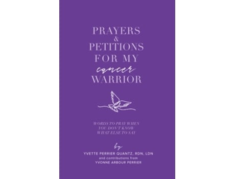 Livro Prayers Amp Petitions For My Cancer Warrior Words To Pray When You Dont Know What Else To Day De Yvette Perrier Quantz (inglês)