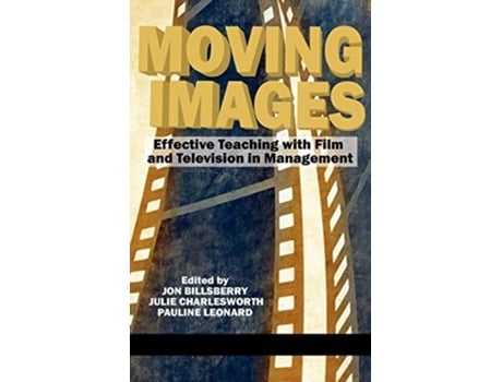 Livro Moving Images Effective Teaching With Film And Television In Management De Jon Billsberry, Julie Charlesworth Et Al. (inglês - Capa Dura)