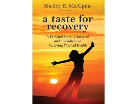 Livro A Taste For Recovery A Personal Story Of Survival And A Roadmap To Restoring Physical Health De Shelley E Mcalpine (inglês)