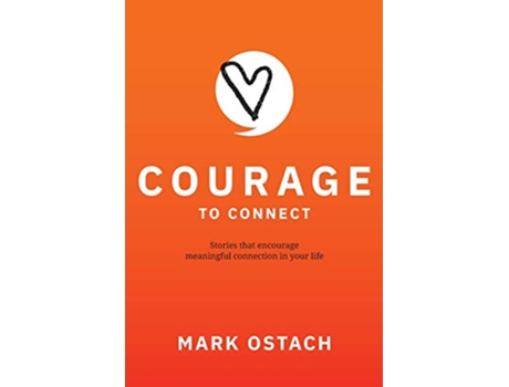 Livro Courage to Connect Stories that create meaningful connections in your life de Mark Andrew Ostach (Inglês)