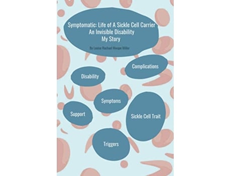 Livro Symptomatic Life of A Sickle Cell Carrier An Invisible Disability My Story de Louise Rachael Mwape Miller (Inglês)