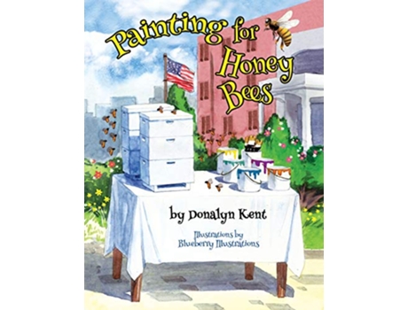 Livro Painting for Honey Bees A Beekeeper Educates With Art 1 de Donalyn Kent (Inglês)
