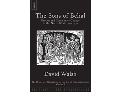 Livro The Sons of Belial Protest and Community Change in the NorthWest 17401770 Growth of Capitalism on the Eve of Industriali de David Walsh (Inglês)