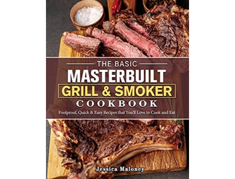 Livro The Basic Masterbuilt Grill Smoker Cookbook Foolproof Quick Easy Recipes that Youll Love to Cook and Eat de Jessica Maloney (Inglês)