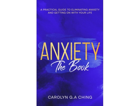Livro Anxiety The Book A Practical Guide To Eliminating Anxiety And Getting On With Your Life De Ching, Carolyn Et Al. (inglês)