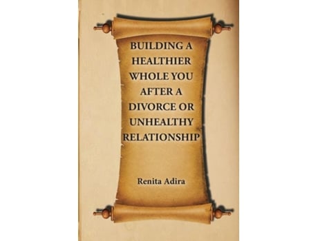 Livro Building A Healthier Whole You After A Divorce Or Unhealthy Relationship De Renita Adira (inglês)