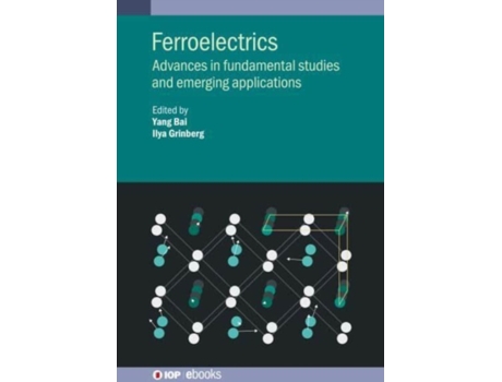 Livro Ferroelectrics: Advances in Fundamental Studies and Emerging Applications Yang Bai, Ilya Grinberg (Inglês)