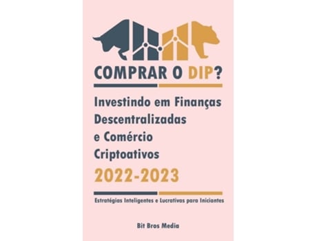 Livro Comprar o Dip? Investindo em Finanças Descentralizadas e Comércio Criptoativos, 2022-2023 - Bull or bear? de Bit Bros Media (Português)