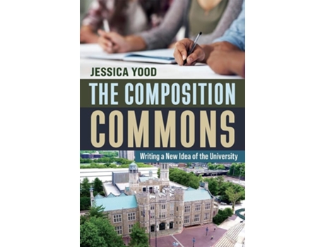 Livro The Composition Commons Writing a New Idea of the University de Jessica Yood (Inglês)