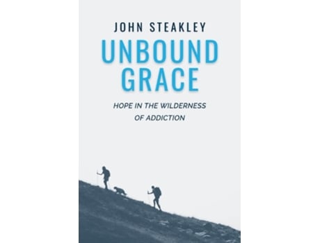 Livro Unbound Grace Hope in the Wilderness of Addiction de John Steakley (Inglês)