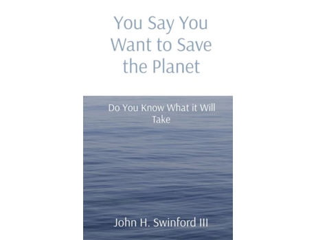 Livro You Say You Want to Save the Planet Do You Know What it Will Take de John H Swinford (Inglês)