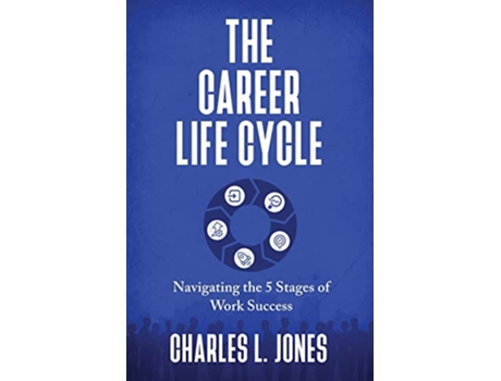 Livro The Career Life Cycle Navigating the 5 Stages of Work Success de Charles L Jones (Inglês)