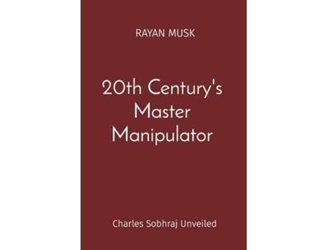 Livro 20th Centurys Master Manipulator Charles Sobhraj Unveiled de Rayan Musk (Inglês)