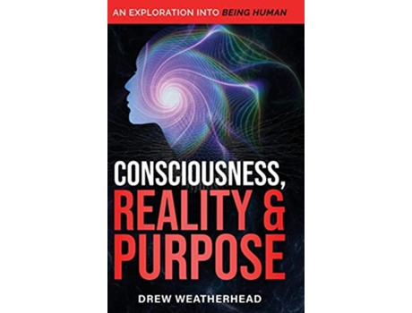 Livro Consciousness Reality Purpose An Exploration Into Being Human de Drew Weatherhead (Inglês)