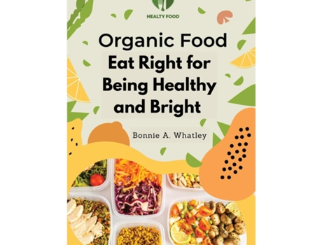 Livro Organic Food Eat Right for Being Healthy and Bright de Bonnie A Whatley (Inglês)