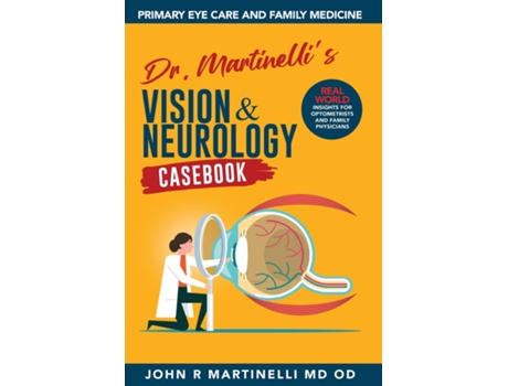 Livro Dr. Martinellis Vision amp Neurology Casebook Real World Insights for Primary Eye Care amp Family Medicine de John R Martinelli (Inglês)