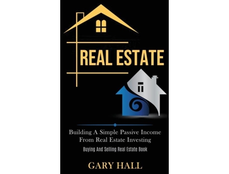 Livro Real Estate Building A Simple Passive Income From Real Estate Investing De Gary Hall (inglês)