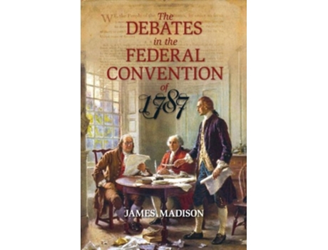 Livro The Debates In The Federal Convention Of 1787 De James Madison (inglês)
