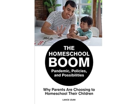 Livro The Homeschool Boom Pandemic, Policies, And Possibilities- Why Parents Are Choosing To Homeschool Their Children De Lance Izumi (inglês)