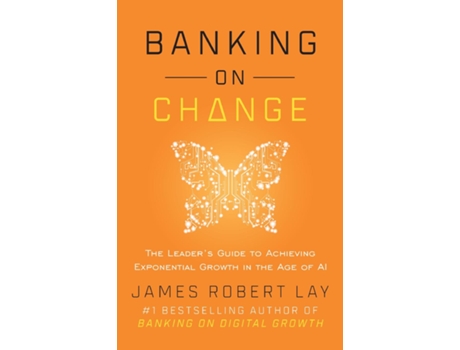Livro Banking on Change The Leaders Guide to Achieving Exponential Growth in the Age of AI de James Robert Lay (Inglês)