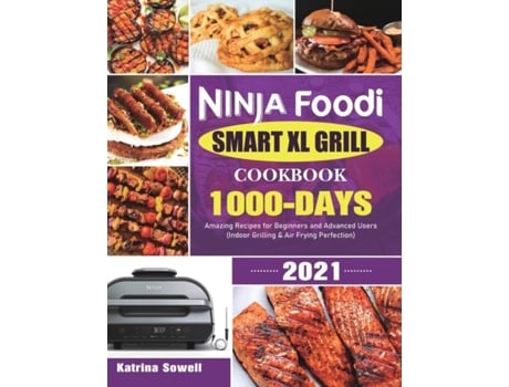 Livro Ninja Foodi Smart Xl Grill Cookbook 2021 1000-days Amazing Recipes For Beginners And Advanced Users De Katrina Sowell (inglês)