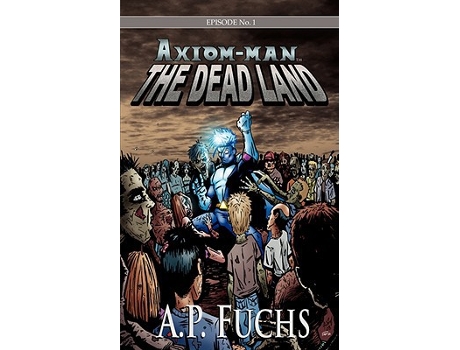 Livro The Dead Land A SuperheroZombie Novel Axiomman Saga Episode No 1 de A P Fuchs (Inglês)