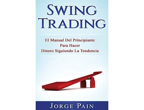 Livro Swing Trading El Manual Del Principiante Para Hacer Dinero Siguiendo La Tendencia Spanish Edition de Jorge Pain (Espanhol)