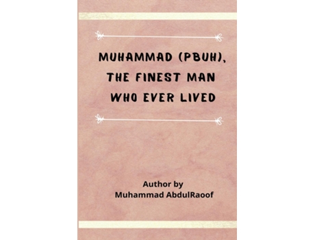Livro Muhammad The Finest Man Who Ever Lived De Muhammad Abdulraoof (inglês)