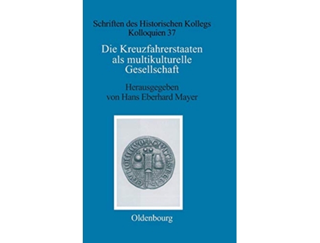 Livro Die Kreuzfahrerstaaten als multikulturelle Gesellschaft Schriften Des Historischen Kollegs German Edition de Eberhard Mayer (Alemão - Capa Dura)