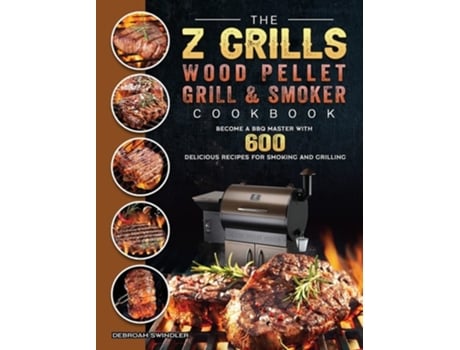 Livro The Z Grills Wood Pellet Grill And Smoker Cookbook De Debroah Swindler (inglês - Capa Dura)